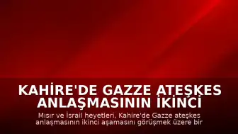 Kahire'de Gazze Ateşkes Anlaşmasının İkinci Aşaması Ele Alınıyor