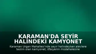Karaman'da seyir halindeki kamyonet yanarak kullanılamaz hale geldi