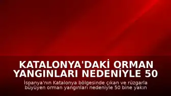 Katalonya'daki Orman Yangınları Nedeniyle 50 Bine Yakın Kişi Tahliye Edildi