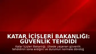 Katar İçişleri Bakanlığı: Güvenlik tehdidi ortadan kalktı, durum normale döndü