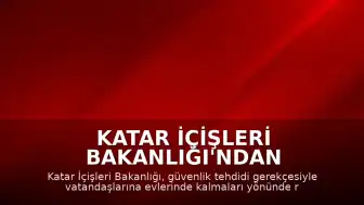 Katar İçişleri Bakanlığı'ndan güvenlik uyarısı: Vatandaşlara evde kalma çağrısı