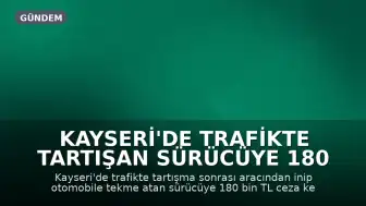 Kayseri'de Trafikte Tartışan Sürücüye 180 Bin TL İdari Para Cezası Uygulandı