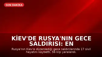Kiev'de Rusya'nın Gece Saldırısı: En Az 17 Sivil Hayatını Kaybetti