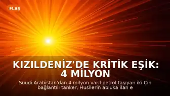 Kızıldeniz'de Kritik Eşik: 4 Milyon Varillik Petrol Tankerleri Babülmendep Ablukasına Yaklaşıyor