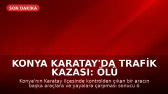 Konya Karatay'da Trafik Kazası: Ölü ve Yaralılar Var