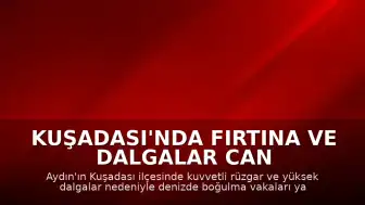 Kuşadası'nda Fırtına ve Dalgalar Can Aldı: 4 Kişi Hayatını Kaybetti