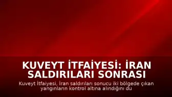 Kuveyt İtfaiyesi: İran Saldırıları Sonrası Çıkan Yangınlar Kontrol Altına Alındı