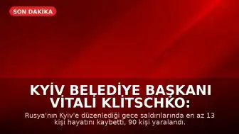 Kyiv Belediye Başkanı Vitali Klitschko: Gece saldırılarında en az 13 kişi hayatını kaybetti