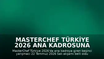 MasterChef Türkiye 2026 Ana Kadrosuna Giren 5. Yarışmacı Belli Oldu
