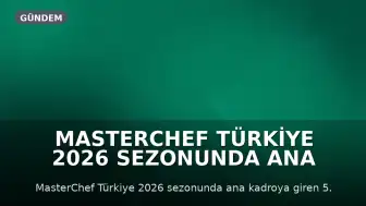 MasterChef Türkiye 2026 Sezonunda Ana Kadroya 5. Yarışmacı Belli Oldu
