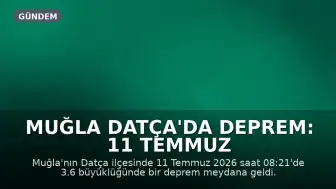 Muğla Datça'da Deprem: 11 Temmuz 2026 Tarihli Son Gelişmeler