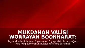 Mukdahan Valisi Worrayan Boonnarat: "11 yaşındaki çocuğun kullandığı kamyon 8 kişinin ölümüne yol açtı"