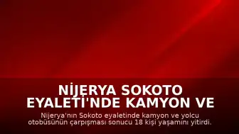 Nijerya Sokoto Eyaleti'nde Kamyon ve Otobüs Çarpıştı: 18 Ölü
