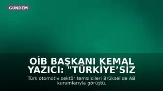 OİB Başkanı Kemal Yazıcı: "Türkiye’siz bir Avrupa rekabetçi olamaz"