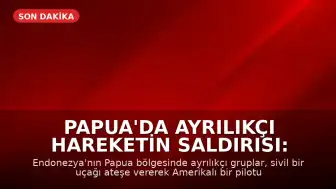 Papua'da Ayrılıkçı Hareketin Saldırısı: Amerikalı Pilot Hayatını Kaybetti