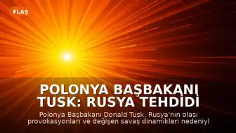 Polonya Başbakanı Tusk: Rusya Tehdidi Karşısında Önümüzdeki Aylar Kritik Olabilir