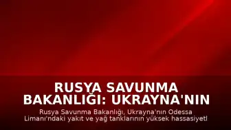 Rusya Savunma Bakanlığı: Ukrayna'nın Odessa Limanı'na Saldırı Düzenlendi