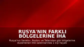 Rusya'nın Farklı Bölgelerine İHA Saldırıları Düzenlendi: Can Kaybı ve Hasar Bildirildi