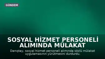 Sosyal Hizmet Personeli Alımında Mülakat Uygulamasının Yürütmesi Durduruldu