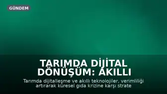Tarımda Dijital Dönüşüm: Akıllı Teknolojiler Gıda Güvenliği İçin Kritik Rol Oynuyor