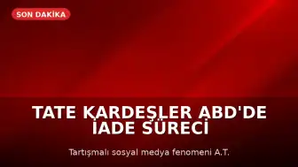 Tate Kardeşler ABD'de İade Süreci İçin Mahkemeye Çıktı