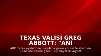 Texas Valisi Greg Abbott: "Ani sel felaketinde ilk belirlemelere göre 1 kişi hayatını kaybetti"