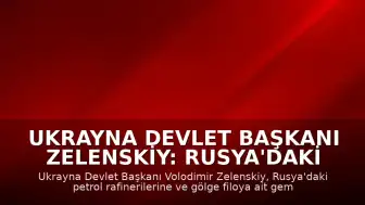 Ukrayna Devlet Başkanı Zelenskiy: Rusya'daki Petrol Rafinerilerine Yönelik Saldırılar Gerçekleştirildi