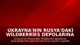 Ukrayna'nın Rusya'daki Wildberries Depolarına İHA Saldırısı: 8 Ölü, 62 Yaralı