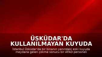Üsküdar'da Kullanılmayan Kuyuda Çökme: AFAD Personeli Yaralandı