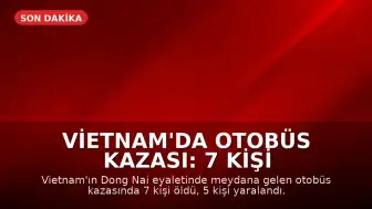 Vietnam'da Otobüs Kazası: 7 Kişi Hayatını Kaybetti, 5 Yaralı