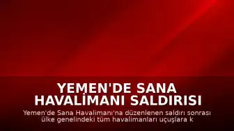 Yemen'de Sana Havalimanı Saldırısı Sonrası Tüm Havaalanları Uçuşlara Kapatıldı