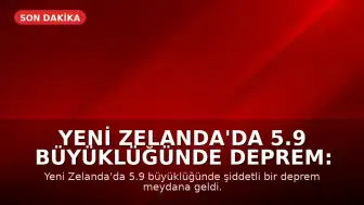 Yeni Zelanda'da 5.9 Büyüklüğünde Deprem: Tsunami Uyarısı Yapıldı