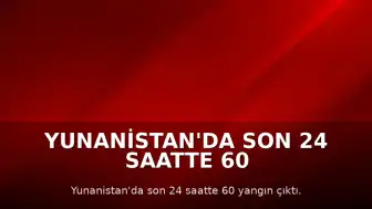 Yunanistan'da Son 24 Saatte 60 Farklı Noktada Yangın Meydana Geldi