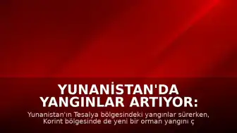 Yunanistan'da Yangınlar Artıyor: Korint Bölgesinde Yeni Bir Orman Yangını Çıktı