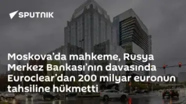 Moskova Mahkemesi: Euroclear'dan 200 Milyar Euro Tahsil Edilecek