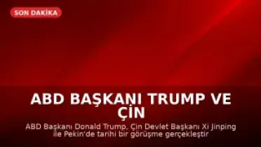 ABD Başkanı Trump ve Çin Devlet Başkanı Xi Jinping Tarihi Görüşme Gerçekleştirdi