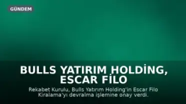 Bulls Yatırım Holding, Escar Filo Kiralama'nın Yeni Sahibi Oldu