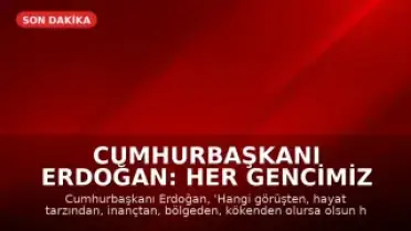 Cumhurbaşkanı Erdoğan: Her gencimiz bizim için aynı değerdedir