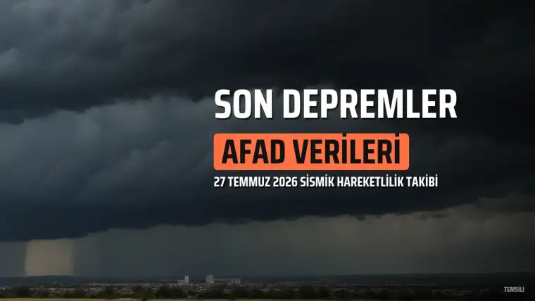 27 Temmuz 2026 Son Depremler: AFAD ve Kandilli Rasathanesi Verileri