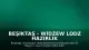 Beşiktaş - Widzew Lodz Hazırlık Maçı Yayın Bilgileri