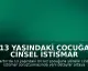 13 Yaşındaki Çocuğa Cinsel İstismar Davasında Çarpıcı Detaylar: 1 Öğün Yemekle Kandırma İddiası