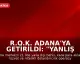 R.O.K. Adana'ya Getirildi: "Yanlış Anlaşılma Var Öğreneceğiz"