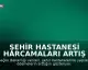 Şehir Hastanesi Harcamaları Artış Gösterdi: İki Ayda 29 Milyar TL Ödeme Yapıldı