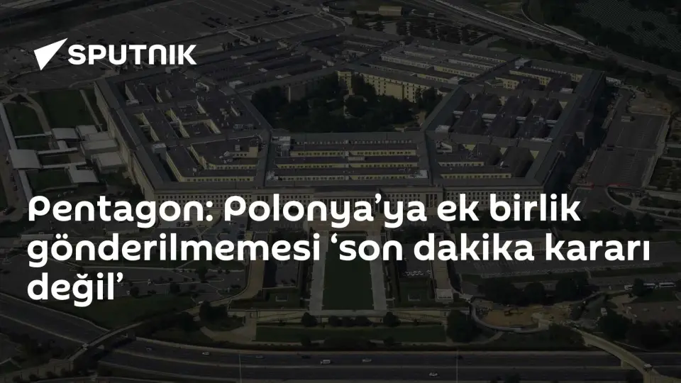 Pentagon: Polonya'ya Ek Birlik Gönderilmemesi Beklenmedik Değil