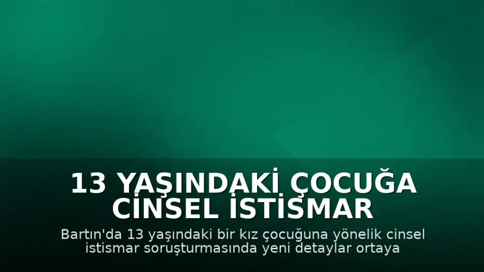 13 Yaşındaki Çocuğa Cinsel İstismar Davasında Çarpıcı Detaylar: 1 Öğün Yemekle Kandırma İddiası