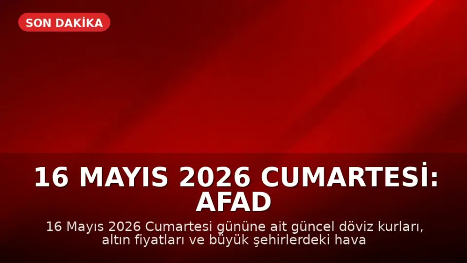 16 Mayıs 2026 Cumartesi: AFAD Son Depremler ve Hava Durumu Güncellemesi