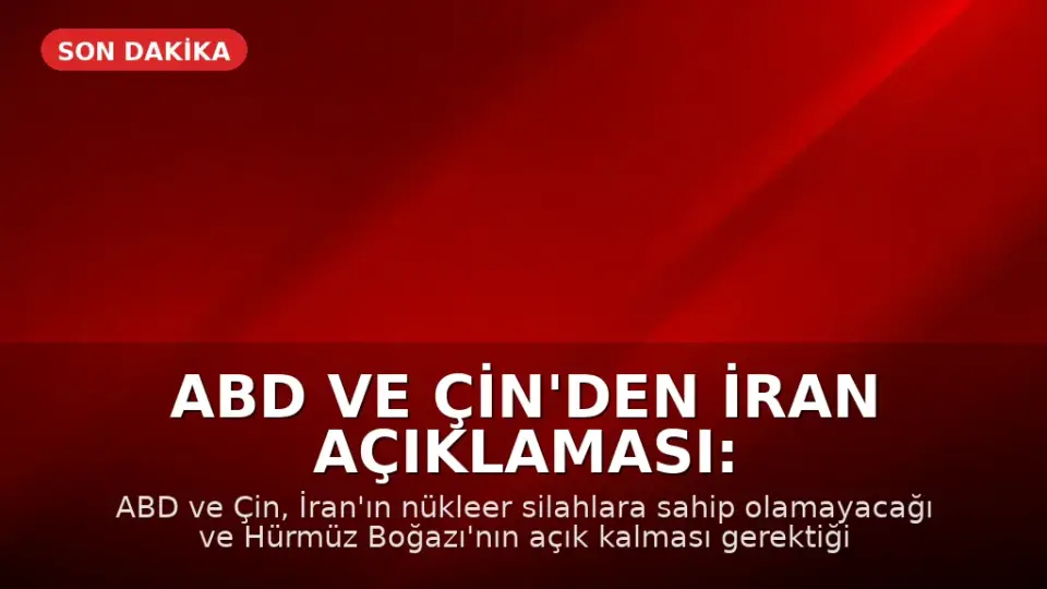 ABD ve Çin'den İran Açıklaması: Hürmüz Boğazı Kararı Alındı