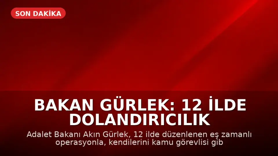 Bakan Gürlek: 12 İlde Dolandırıcılık Operasyonuyla Suç Ağı Çökertildi