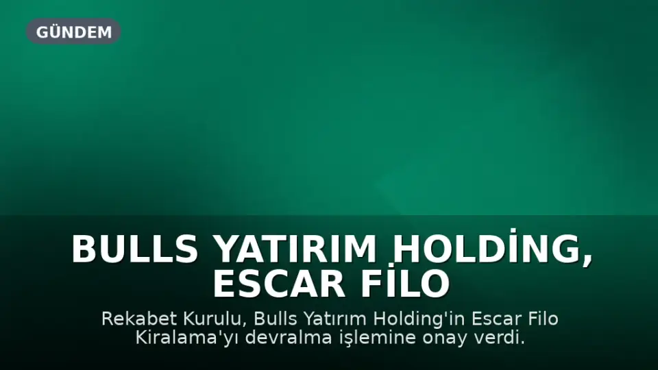 Bulls Yatırım Holding, Escar Filo Kiralama'nın Yeni Sahibi Oldu