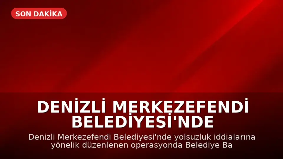 Denizli Merkezefendi Belediyesi'nde Yolsuzluk Operasyonu: 5 Gözaltı